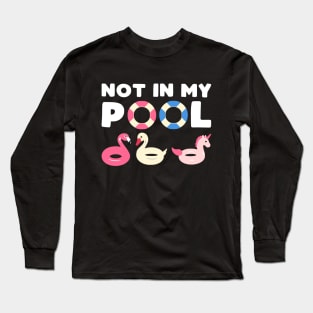 Not in my pool Long Sleeve T-Shirt